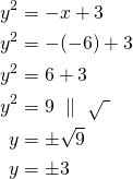 \begin{align*}y^2&=-x+3\\y^2&=-(-6)+3\\y^2&=6+3\\y^2&=9\ \parallel\ \sqrt{\ }\\y&=\pm \sqrt{9}\\y&=\pm 3\end{align*}
