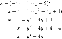 \begin{align*}x-(-4) &= 1 \cdot (y-2)^2\\x+4 &=1 \cdot (y^2-4y + 4)\\x +4&= y^2 -4y +4\\x &=y^2 -4y +4-4\\x &=y^2-4y\end{align*}