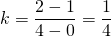k=\dfrac{2-1}{4-0}=\dfrac{1}{4}