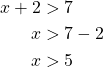 \begin{align*}  x+2 & >7 \\x &>7-2\\x&>5\end{align*}