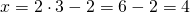x=2 \cdot 3 -2 =6 - 2=4