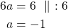\begin{align*}6a &= 6\ \parallel\ :6\\a &=-1\end{align*}