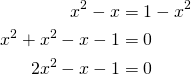 Rendered by QuickLaTeX.com \begin{align*}x^2-x &= 1 - x^2\\x^2+x^2-x-1 &=0\\2x^2-x-1&=0\end{align*}