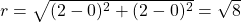 r=\sqrt{(2-0)^2+(2-0)^2}=\sqrt{8}