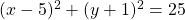 (x-5)^2 + (y+1)^2 = 25