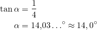 \begin{align*}\tan \alpha &= \dfrac{1}{4}\\\alpha &=14{,}03 \ldots^{\circ} \approx 14{,0}^{\circ}\end{align*}