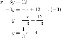 \begin{align*}x-3y&=12\\-3y&=-x+12\ \parallel\ :(-3)\\y&=\frac{-x}{-3}+\frac{12}{-3}\\y&=\frac{1}{3}x-4\end{align*}