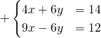 \[+\begin{cases}4x+6y&=14\\9x-6y&=12\end{cases}\]