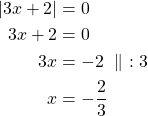 Rendered by QuickLaTeX.com \begin{align*}\left|3x+2\right| &= 0\\3x + 2 &= 0\\3x &= -2\ \parallel\ :3\\x &= -\frac{2}{3}\end{align*}