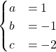 \[\begin{cases}a&=1\\b&=-1\\c&=-2\end{cases}\]