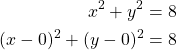 Rendered by QuickLaTeX.com \begin{align*} x^2+y^2&=8\\(x-0)^2+(y-0)^2&=8\end{align*}