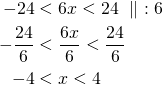 \begin{align*} -24& < 6x < 24\ \parallel\ :6\\-\frac{24}{6}&<\frac{6x}{6}<\frac{24}{6}\\-4&<x<4\end{align*}