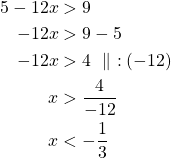 \begin{align*}5-12x&>9\\-12x&>9-5\\-12x&>4\ \parallel\ :(-12)\\x&>\frac{4}{-12}\\x&<-\frac{1}{3}\end{align*}