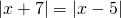 \left |x + 7 \right|= \left|x - 5 \right|