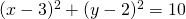 (x-3)^2+(y-2)^2 =10