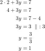 \begin{align*}2 \cdot 2 + 3y&=7\\4+3y&=7\\3y&=7-4\\3y&=3\ \parallel\ :3\\y&=\frac{3}{3}\\y&=1\end{align*}