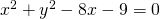 x^2 + y^2 -8x -9 = 0