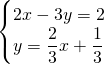 \[\begin{cases}2x-3y=2\\y=\dfrac{2}{3}x+\dfrac{1}{3}\\\end{cases}\]