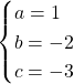 \begin{cases}a=1\\b=-2\\c=-3\end{cases}