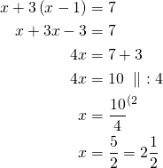 \begin{align*}x+3 \left(x-1\right)&=7\\x+3x-3&=7\\4x&=7+3\\4x&=10\ \parallel\ :4\\x&=\frac{10}{4}^{\text{(2}}\\x&=\frac{5}{2}=2\frac{1}{2}\end{align*}