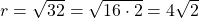 r=\sqrt{32}=\sqrt{16 \cdot 2}=4\sqrt{2}
