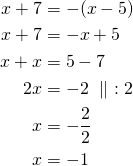 \begin{align*}x+7&=-(x-5)\\x+7&=-x+5\\x+x&=5-7\\2x&=-2\ \parallel\ :2\\x&=-\frac{2}{2}\\x&=-1\end{align*}