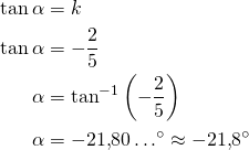 \begin{align*}\tan \alpha&=k\\\tan \alpha&=-\frac{2}{5}\\\alpha &= \tan^{-1}\left( -\frac{2}{5} \right)\\\alpha&=-21{,}80 \ldots^{\circ} \approx -21{,}8^{\circ}\end{align*}