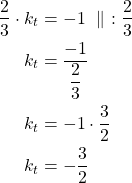 \begin{align*}\frac{2}{3} \cdot k_t &= -1\ \parallel\ :\frac{2}{3}\\k_t &= \frac{-1}{\dfrac{2}{3}}\\k_t &=-1 \cdot \frac{3}{2}\\k_t &= -\frac{3}{2}\end{align*}