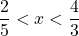 \dfrac{2}{5} < x < \dfrac{4}{3}