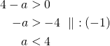 Rendered by QuickLaTeX.com \begin{align*}4-a&>0\\-a&>-4\ \parallel\ :(-1)\\a&<4\end{align*}