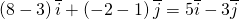 \left(8-3\right) \overline{i} + \left(-2-1 \right) \overline{j}=5 \overline{i} - 3 \overline{j}