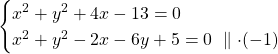 Rendered by QuickLaTeX.com \begin{cases}x^2+y^2+4x-13=0\\x^2+y^2-2x-6y+5=0\ \parallel \cdot (-1)\end{cases}