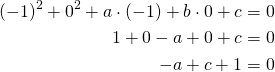 Rendered by QuickLaTeX.com \begin{align*} (-1)^2+0^2+a \cdot (-1) + b \cdot 0 + c&=0\\1+0-a+0+c&=0\\-a+c+1&=0\end{align*}