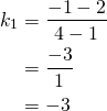Rendered by QuickLaTeX.com \begin{align*}k_1&=\frac{-1-2}{4-1}\\&=\frac{-3}{1}\\&=-3\end{align*}