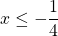 x \le -\dfrac{1}{4}