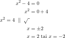 Rendered by QuickLaTeX.com \begin{align*}x^2-4&=0\\x^2&=0+4\\x^2=4\ \parallel\ \sqrt{\ }\\x&= \pm 2\\x&=2\ \mathrm{tai}\ x=-2\end{align*}