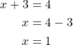Rendered by QuickLaTeX.com \begin{align*}x+3 &=4\\x &=4-3\\x &=1\end{align*}