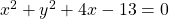 x^2+y^2+4x-13=0