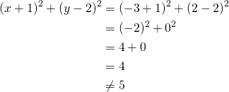 Rendered by QuickLaTeX.com \begin{align*} (x+1)^2+(y-2)^2&= (-3+1)^2+(2-2)^2 \\&=(-2)^2+0^2\\&=4+0\\&=4\\& \neq 5\end{align*}