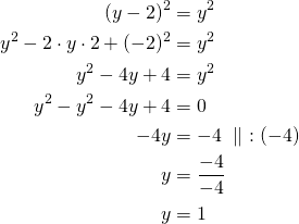 \begin{align*}(y - 2)^2 &= y^2\\y^2-2 \cdot y \cdot 2 + (-2)^2&=y^2\\y^2-4y+4&=y^2\\y^2-y^2-4y+4&=0\\-4y&=-4\ \parallel\ :(-4)\\y&=\frac{-4}{-4}\\y&=1\end{align*}