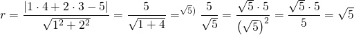 \[r=\frac{\left|1 \cdot 4 + 2 \cdot 3 - 5\right|}{\sqrt{1^2+2^2}}=\frac{5}{\sqrt{1+4}}=^{ \sqrt{5} \text{)}}\frac{5}{\sqrt{5}}=\frac{\sqrt{5}\cdot5}{\left(\sqrt{5}\right)^2} =\frac{\sqrt{5}\cdot5}{5}= \sqrt{5}\]