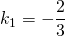 k_1= -\dfrac{2}{3}