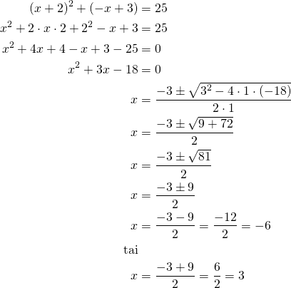 \begin{align*}(x+2)^2+ (-x+3) &=25\\x^2+2 \cdot x \cdot 2+2^2 -x+3&=25\\x^2+4x+4-x+3-25&=0\\x^2+3x-18&=0\\x&=\frac{-3 \pm \sqrt{3^2-4 \cdot 1 \cdot(-18)}}{2 \cdot 1}\\x&=\frac{-3 \pm \sqrt{9+72}}{2}\\x&=\frac{-3 \pm \sqrt{81}}{2}\\x&=\frac{-3 \pm 9}{2}\\x&=\frac{-3-9}{2}=\frac{-12}{2}=-6\\\text{tai}\\x&=\frac{-3+9}{2}=\frac{6}{2}=3\end{align*}