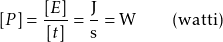 \[ [P] = \frac{[E]}{[t]} = \frac{\text{J}}{\text{s}} = \text{W} \qquad \text{(watti)} \]