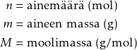 \begin{align*} n &= \text{ainemäärä (mol)} \\ m &= \text{aineen massa (g)} \\ M &= \text{moolimassa (g/mol)} \end{align*}