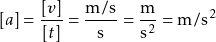 \[ [a] = \frac{[v]}{[t]} = \frac{\text{m/s}}{\text{s}} = \frac{\text{m}}{\text{s}^2} = \text{m/s}^2 \]