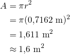 \begin{align*}A&=\pi r^2\\&=\pi (0{,}7162\ \text{m})^2\\&=1{,}611\ \text{m}^2\\&\approx 1{,}6\ \text{m}^2\end{align*}