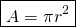 \[\boxed{A=\pi r^2}\]