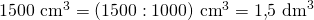 1500\ \text{cm}^3 =(1500 : 1000)\ \text{cm}^3=1{,}5\ \text{dm}^3