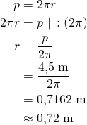 \begin{align*}p&=2 \pi r\\2 \pi r&= p\ \|:(2\pi)\\r&=\frac{p}{2\pi}\\&=\frac{4{,}5\ \text{m}}{2 \pi}\\&=0{,}7162\ \text{m}\\&\approx 0{,}72\ \text{m}\end{align*}